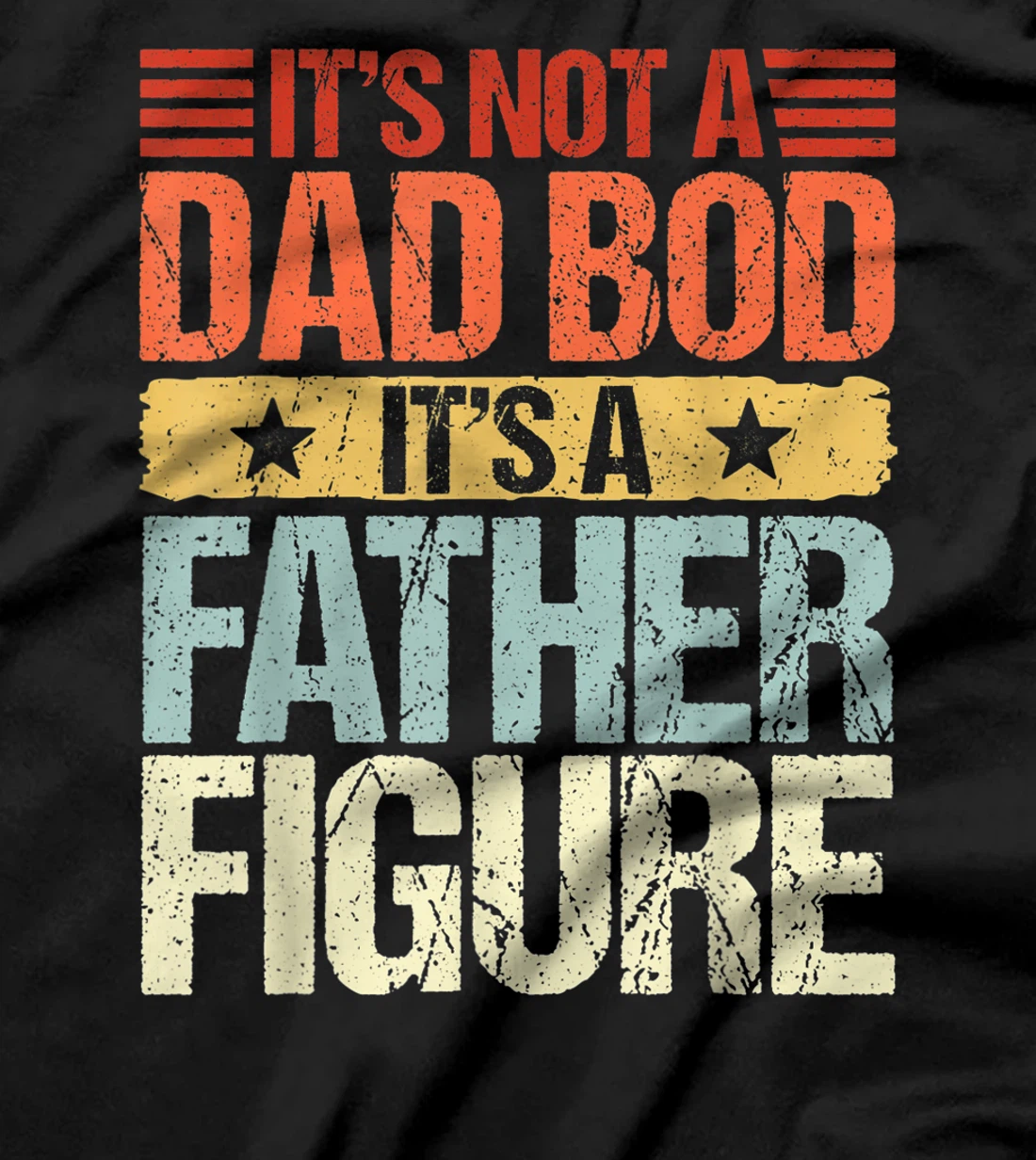 It's Not A Dad Bod It's A Father Figure Funny Fathers Day T-Shirt