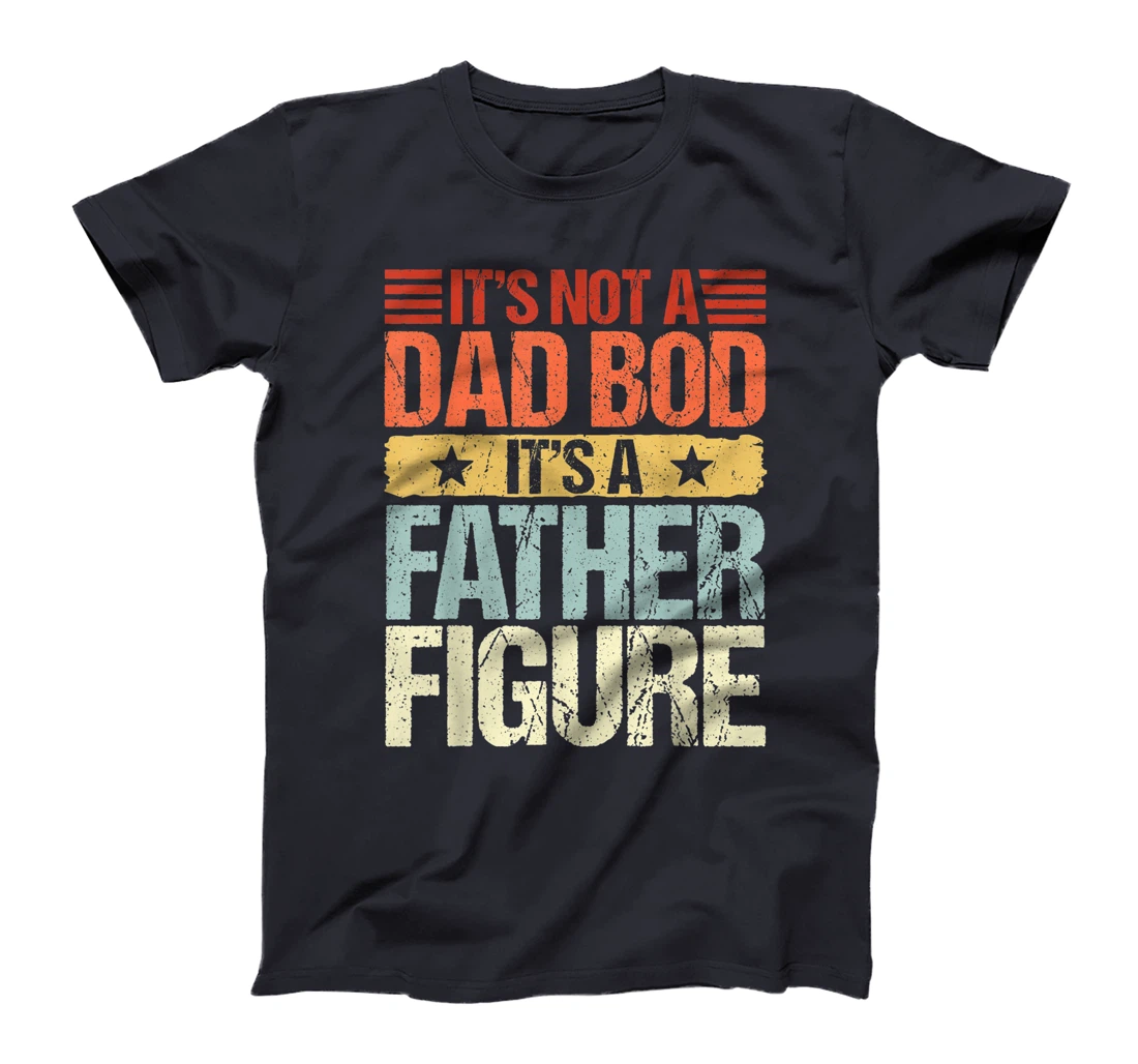 It's Not A Dad Bod It's A Father Figure Funny Fathers Day T-Shirt