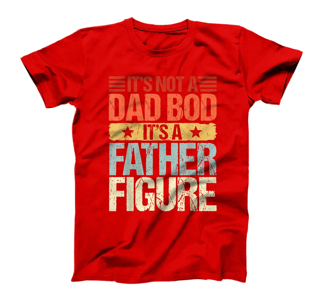 It's Not A Dad Bod It's A Father Figure Funny Fathers Day T-Shirt