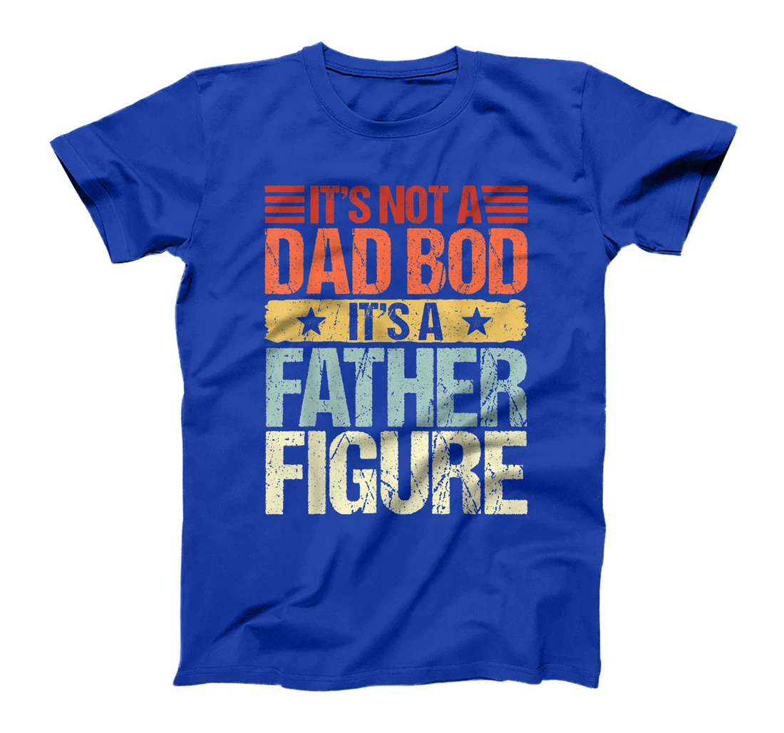 It's Not A Dad Bod It's A Father Figure Funny Fathers Day T-Shirt