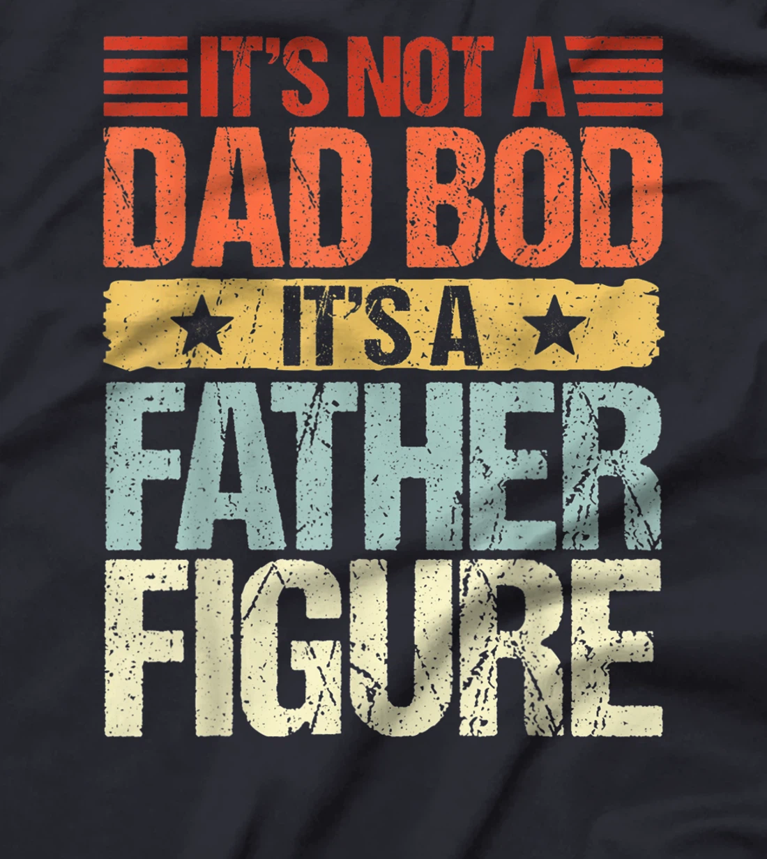 It's Not A Dad Bod It's A Father Figure Funny Fathers Day T-Shirt
