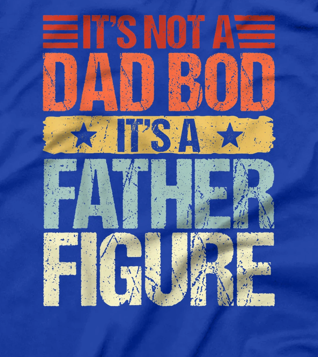 It's Not A Dad Bod It's A Father Figure Funny Fathers Day T-Shirt