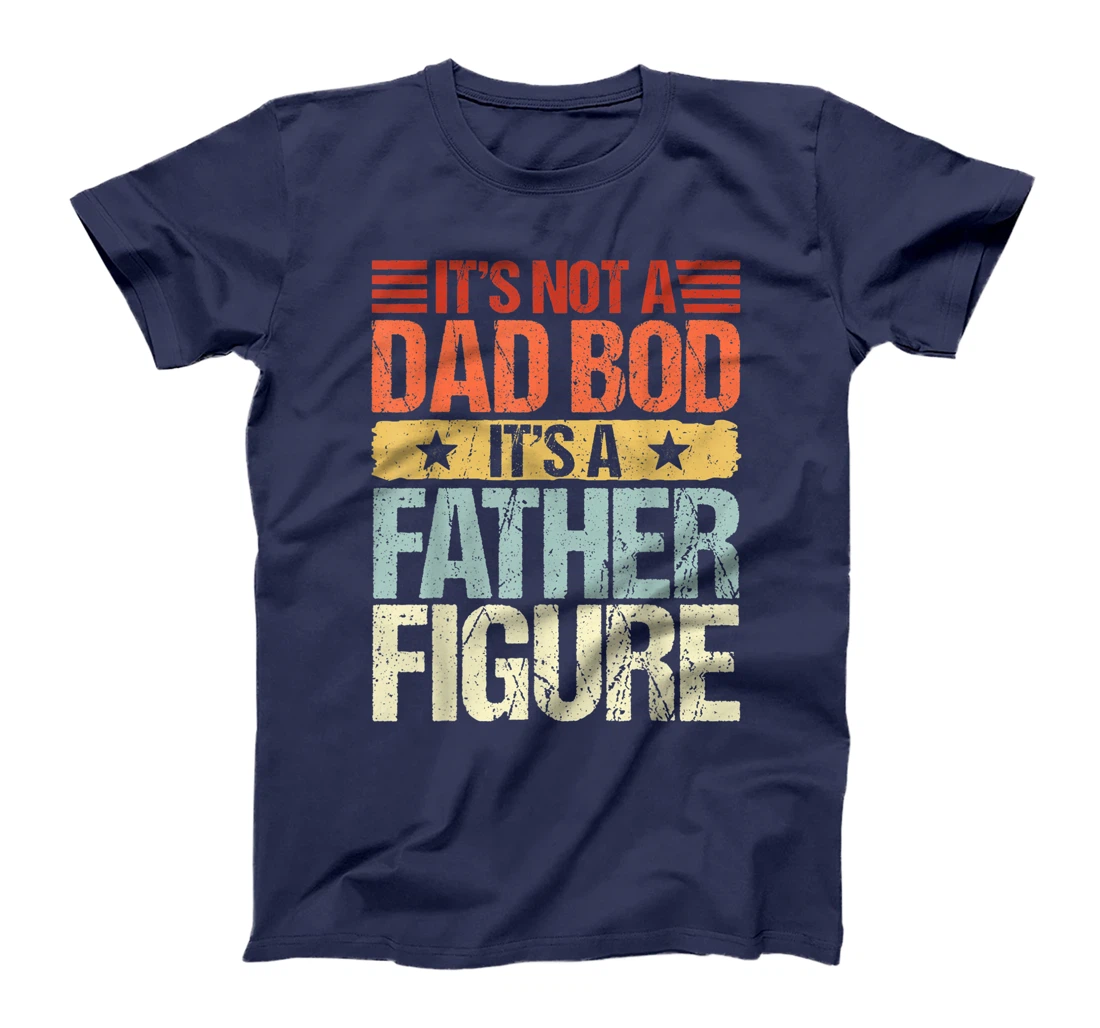 It's Not A Dad Bod It's A Father Figure Funny Fathers Day T-Shirt