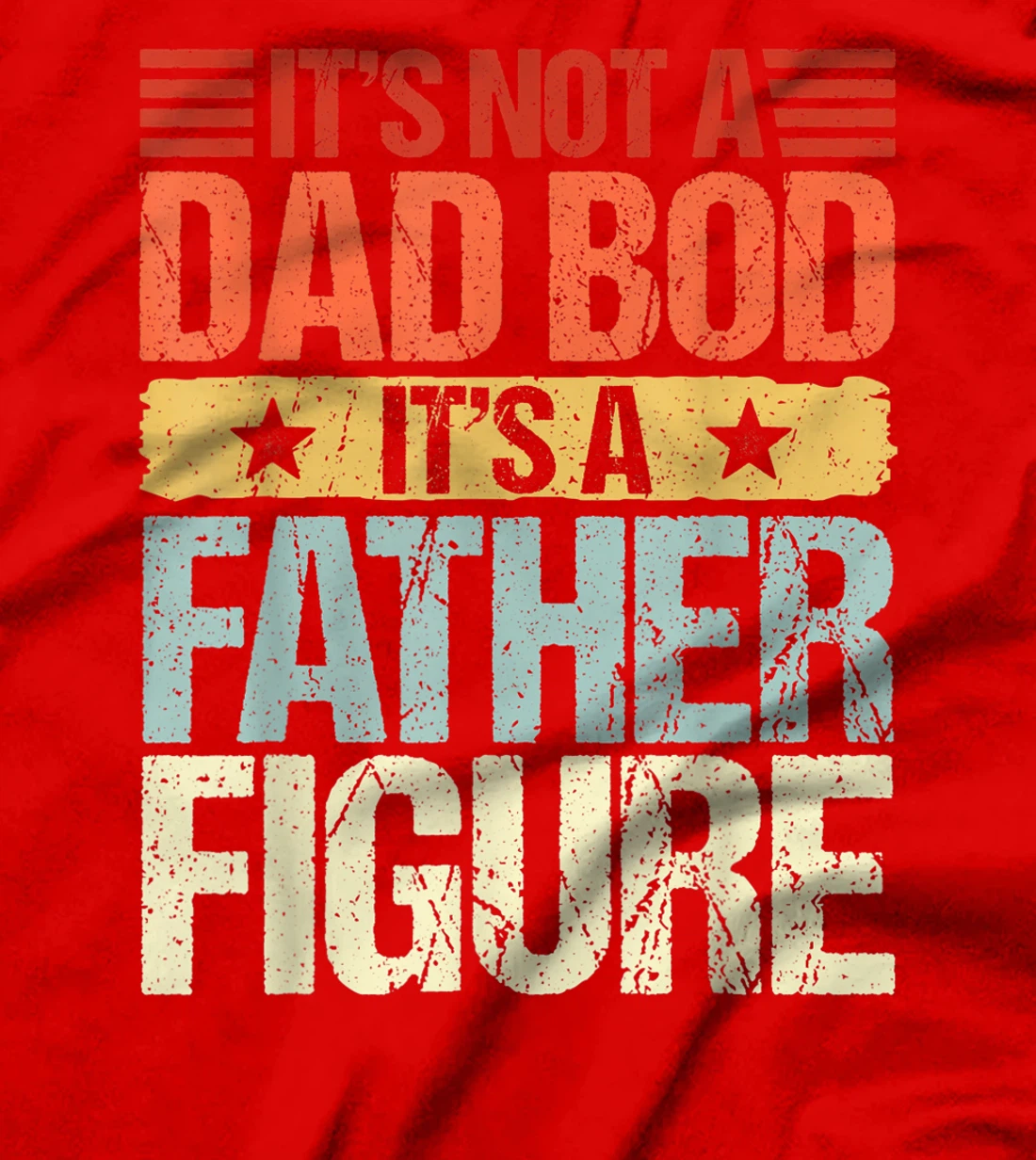 It's Not A Dad Bod It's A Father Figure Funny Fathers Day T-Shirt