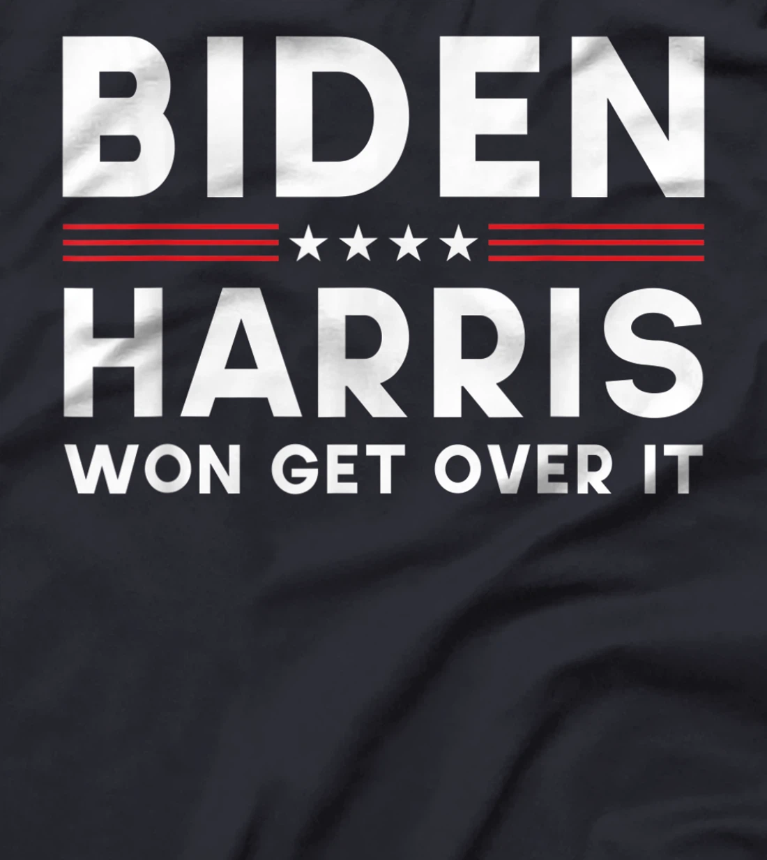 Biden Harris Won Get Over It Pro Joe Anti Trump Political T-Shirt