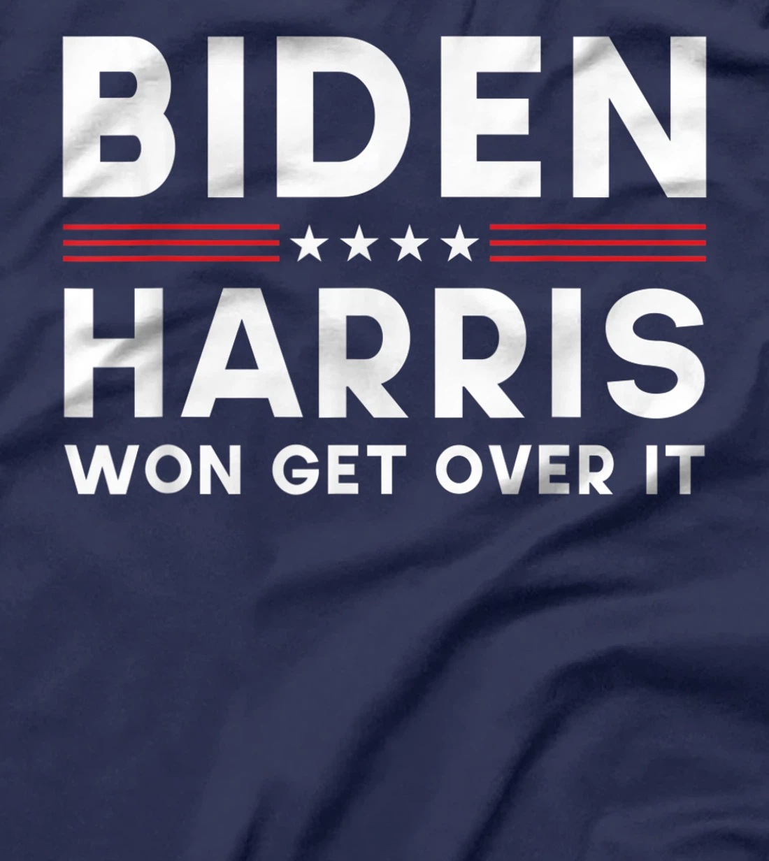 Biden Harris Won Get Over It Pro Joe Anti Trump Political T-Shirt