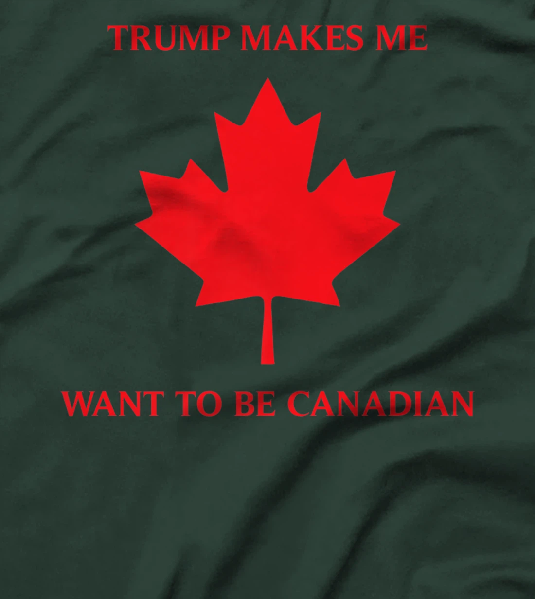 TRUMP CANADIAN SHIRT TRUMP MAKES ME WANT TO BE CANADIAN GIFT Premium T-Shirt