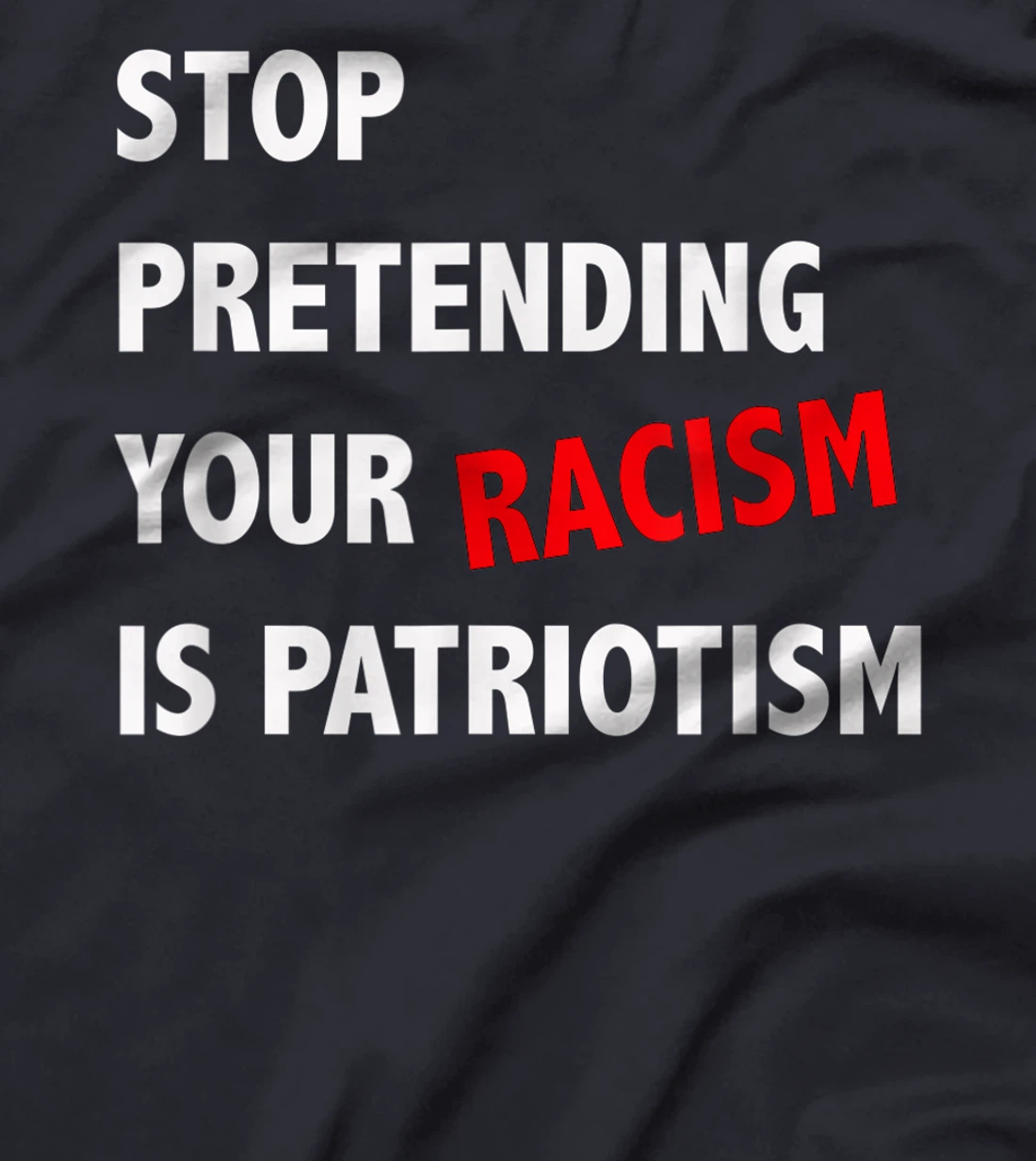 Stop Pretending Your Racism is Patriotism anti Trump T-Shirt