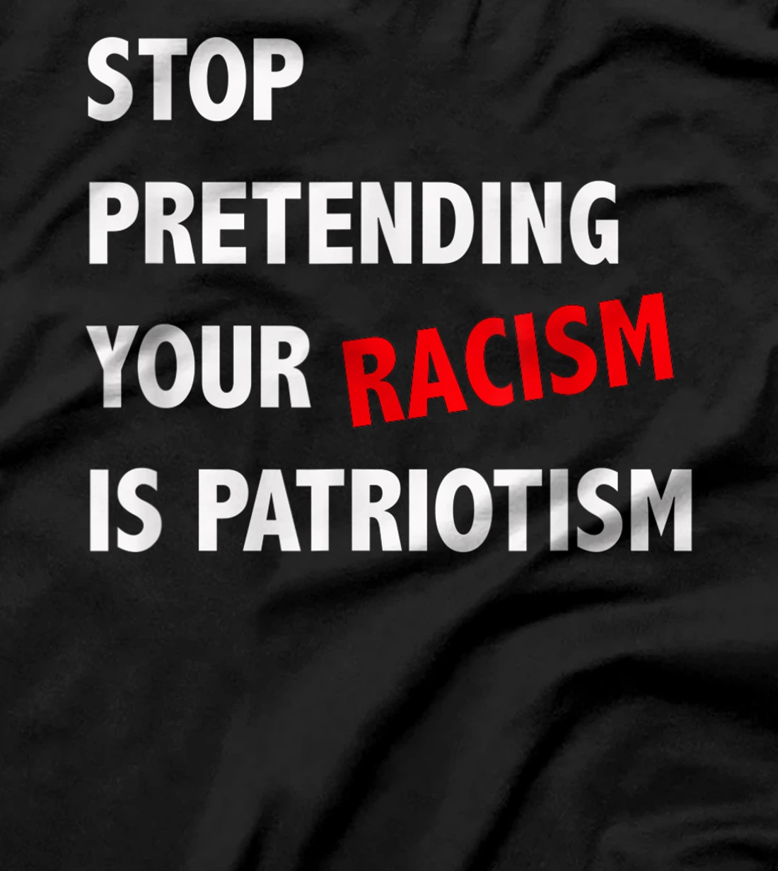 Stop Pretending Your Racism is Patriotism anti Trump T-Shirt