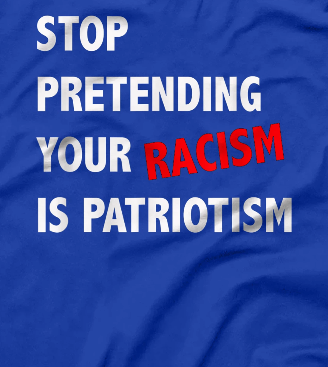 Stop Pretending Your Racism is Patriotism anti Trump T-Shirt