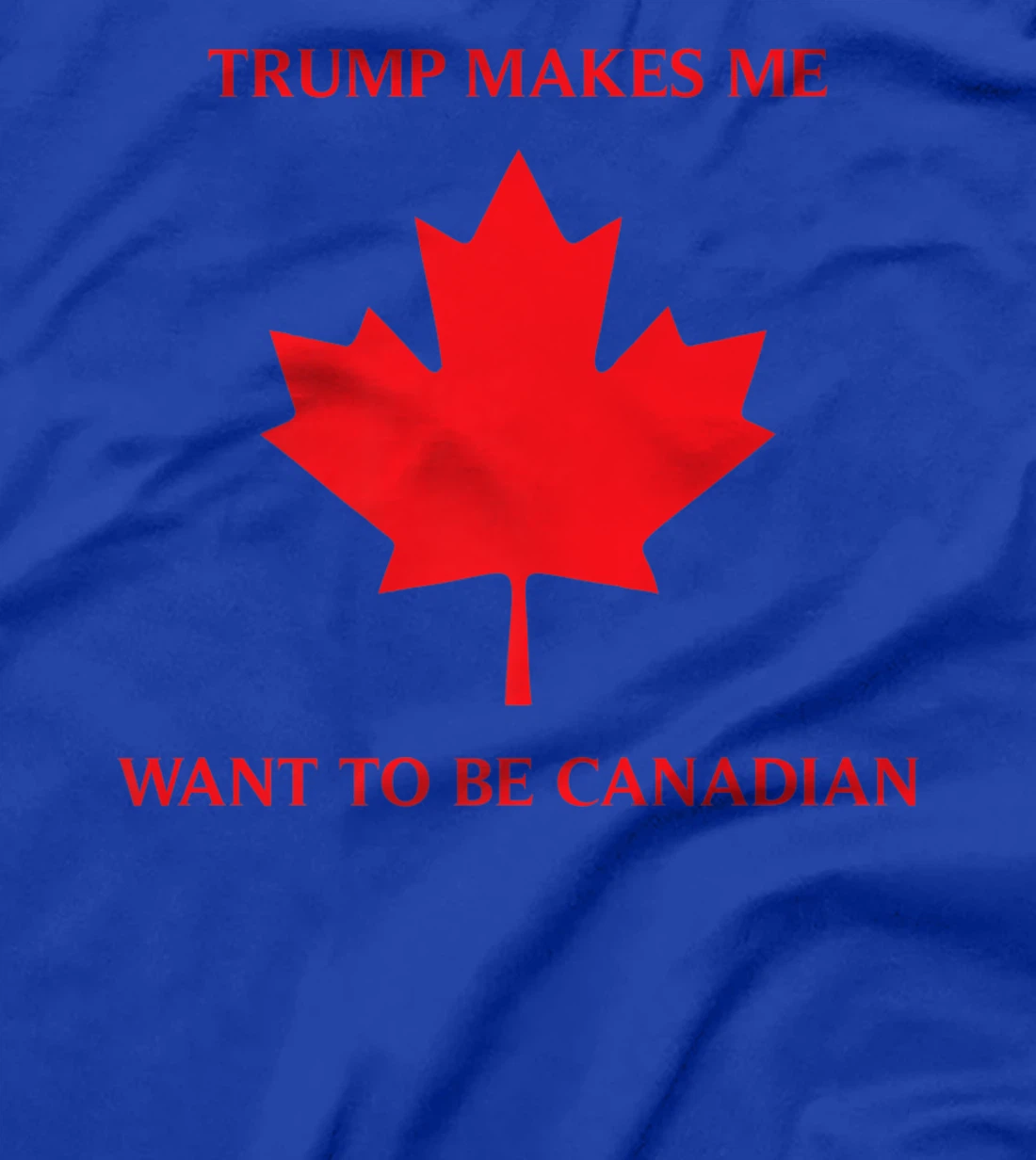 TRUMP CANADIAN SHIRT TRUMP MAKES ME WANT TO BE CANADIAN GIFT Premium T-Shirt