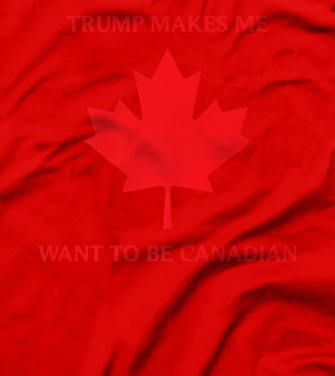 TRUMP CANADIAN SHIRT TRUMP MAKES ME WANT TO BE CANADIAN GIFT Premium T-Shirt