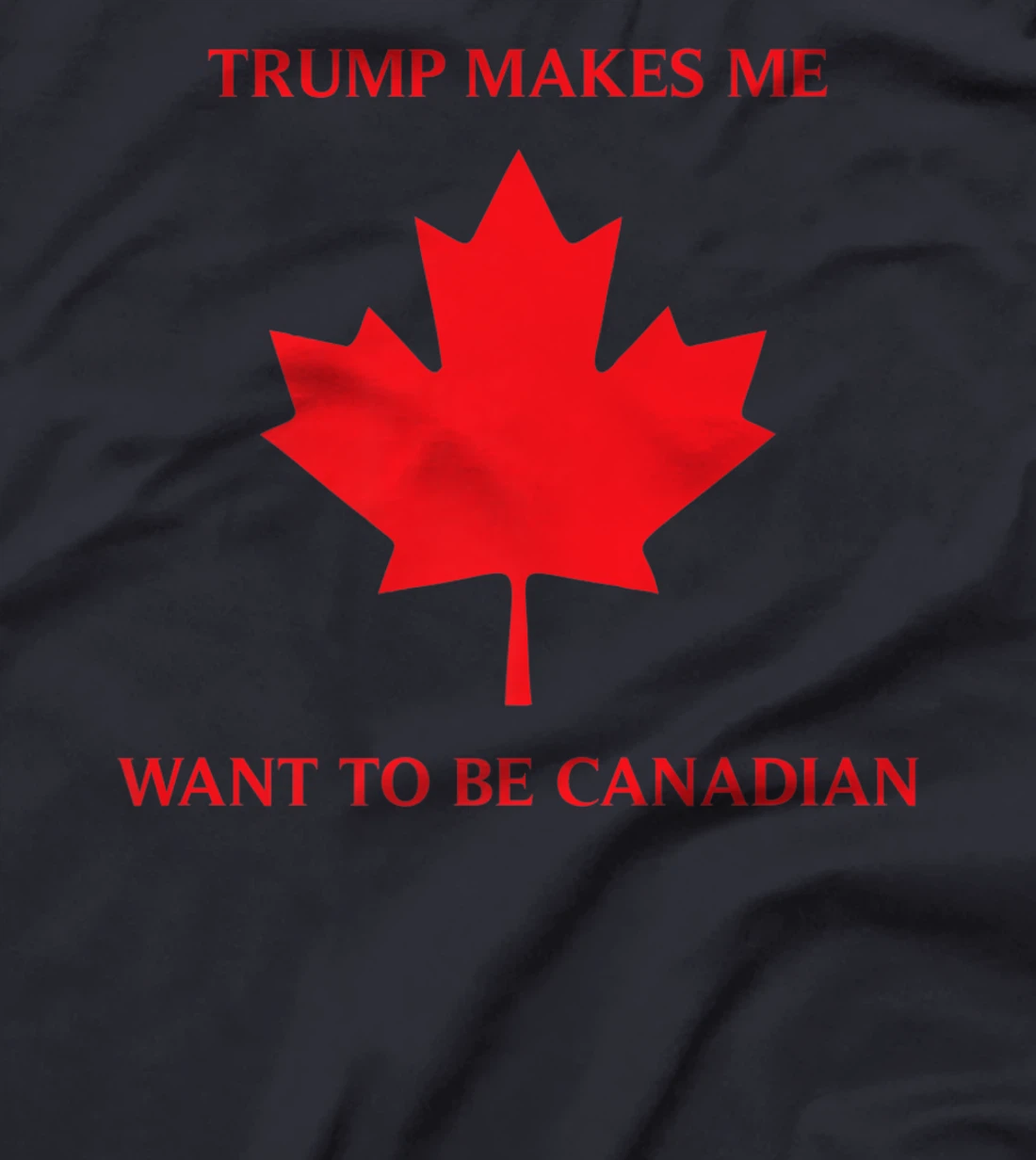 TRUMP CANADIAN SHIRT TRUMP MAKES ME WANT TO BE CANADIAN GIFT Premium T-Shirt