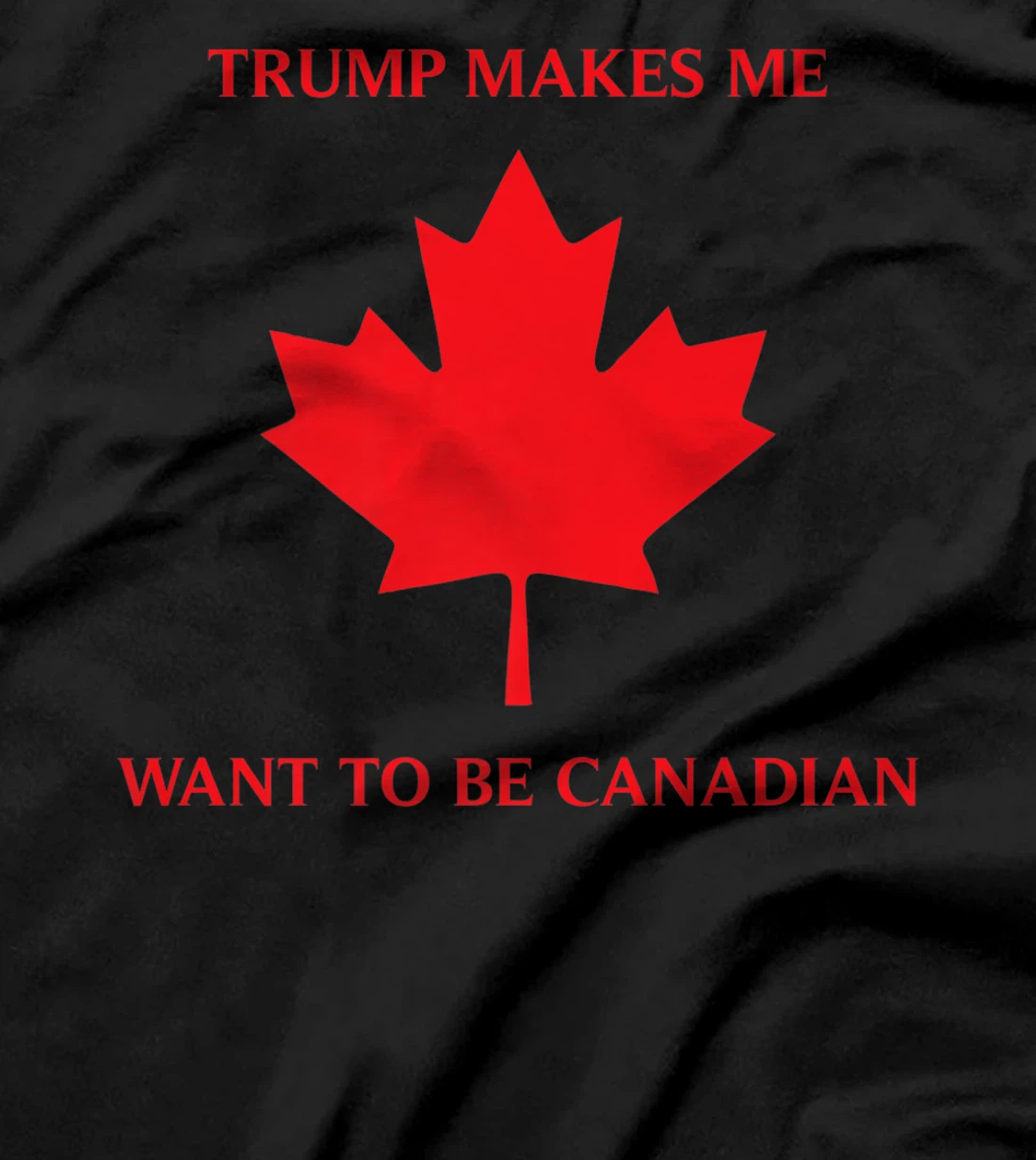 TRUMP CANADIAN SHIRT TRUMP MAKES ME WANT TO BE CANADIAN GIFT Premium T-Shirt