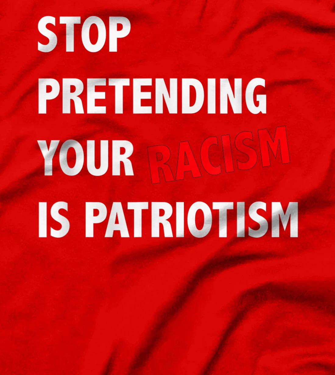 Stop Pretending Your Racism is Patriotism anti Trump T-Shirt