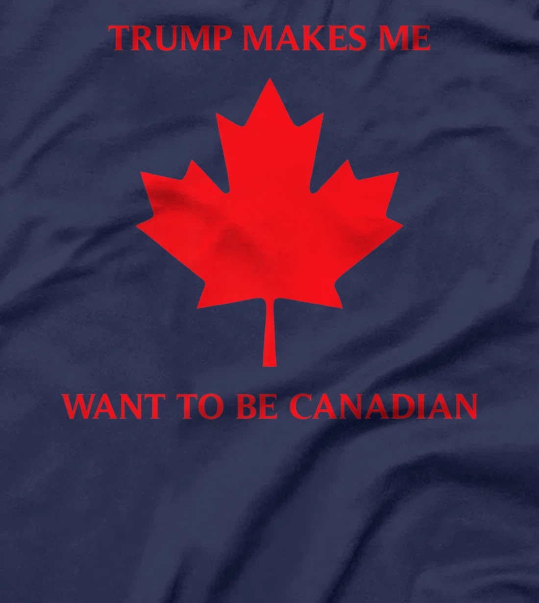 TRUMP CANADIAN SHIRT TRUMP MAKES ME WANT TO BE CANADIAN GIFT Premium T-Shirt
