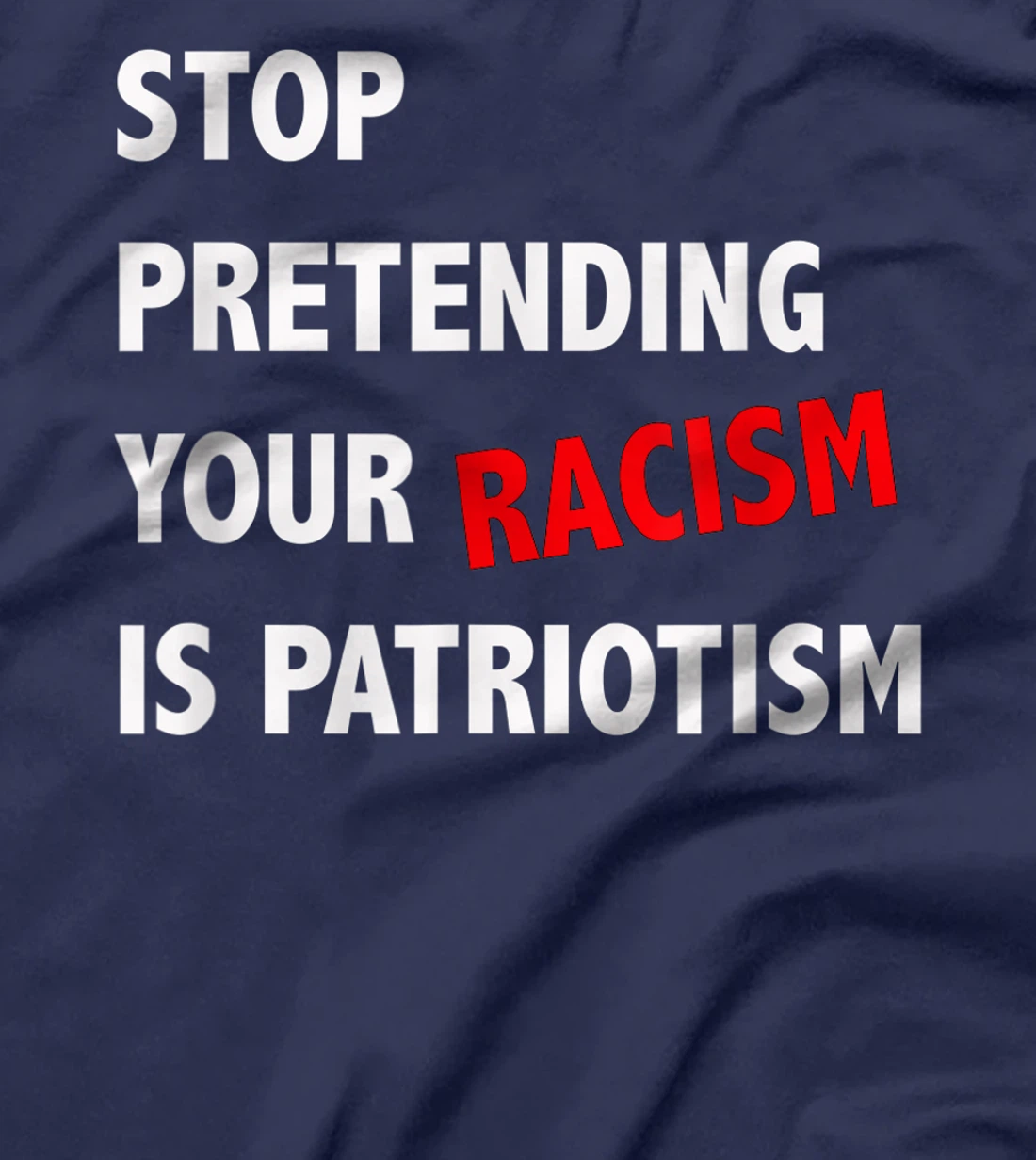 Stop Pretending Your Racism is Patriotism anti Trump T-Shirt