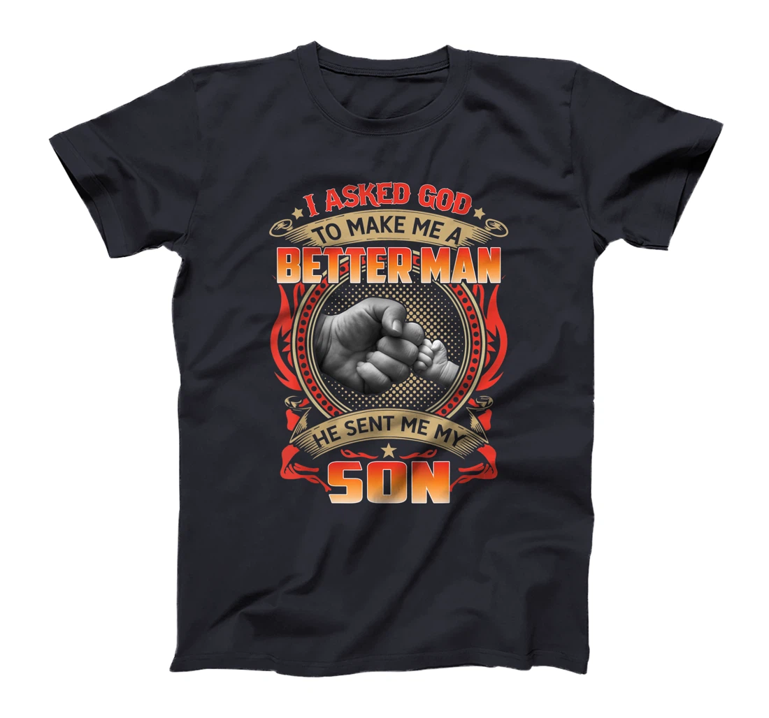 Mens I Asked God To Make Me A Better Man He Sent My Son Gift T-Shirt