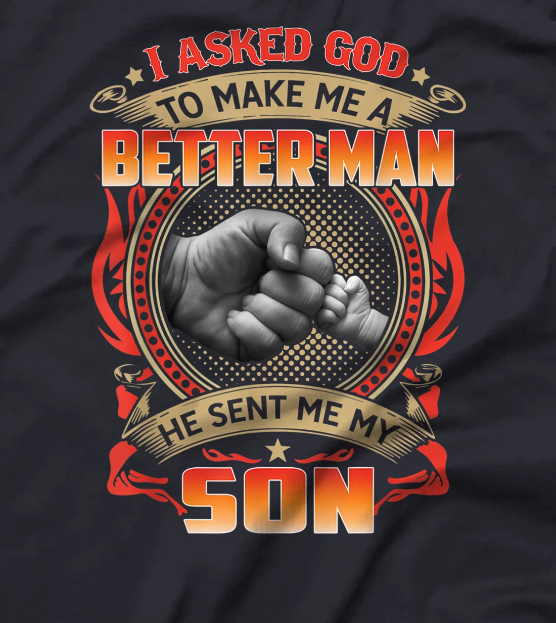 Mens I Asked God To Make Me A Better Man He Sent My Son Gift T-Shirt