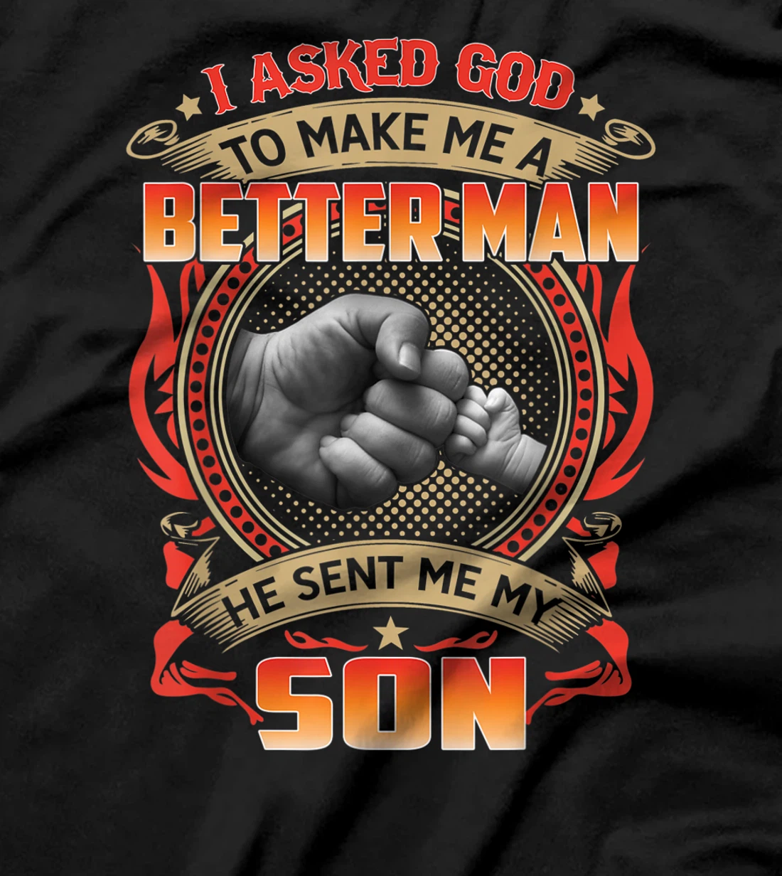 Mens I Asked God To Make Me A Better Man He Sent My Son Gift T-Shirt
