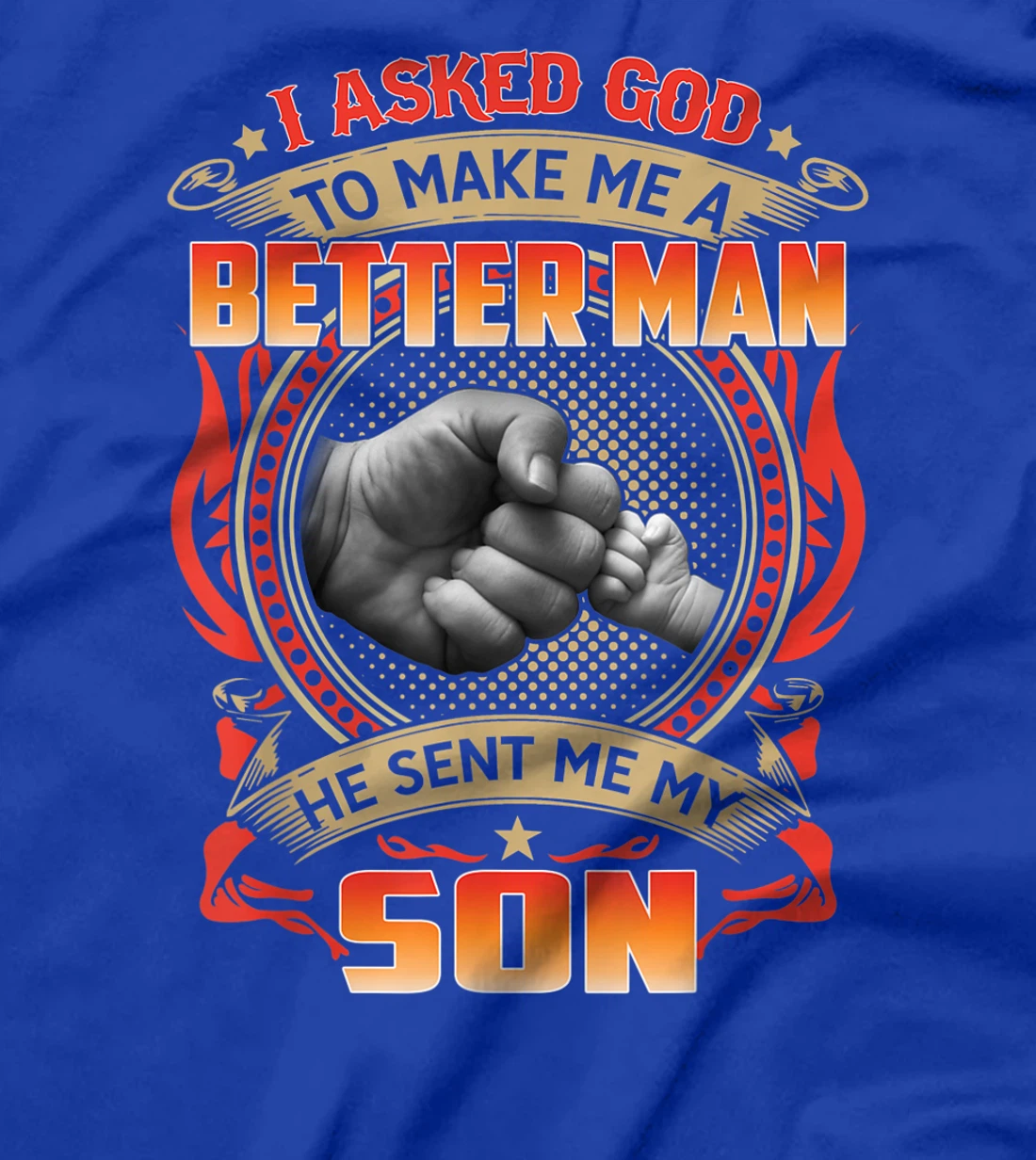 Mens I Asked God To Make Me A Better Man He Sent My Son Gift T-Shirt