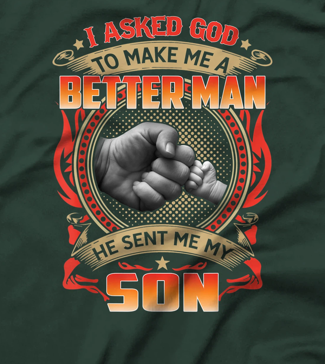 Mens I Asked God To Make Me A Better Man He Sent My Son Gift T-Shirt