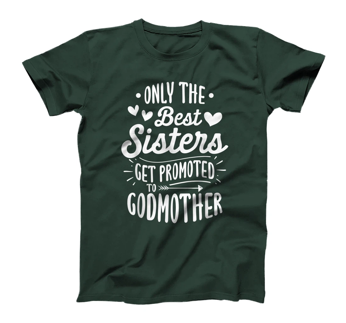 Only The Best Sisters Get Promoted To Godmother - Birth Gift T-Shirt