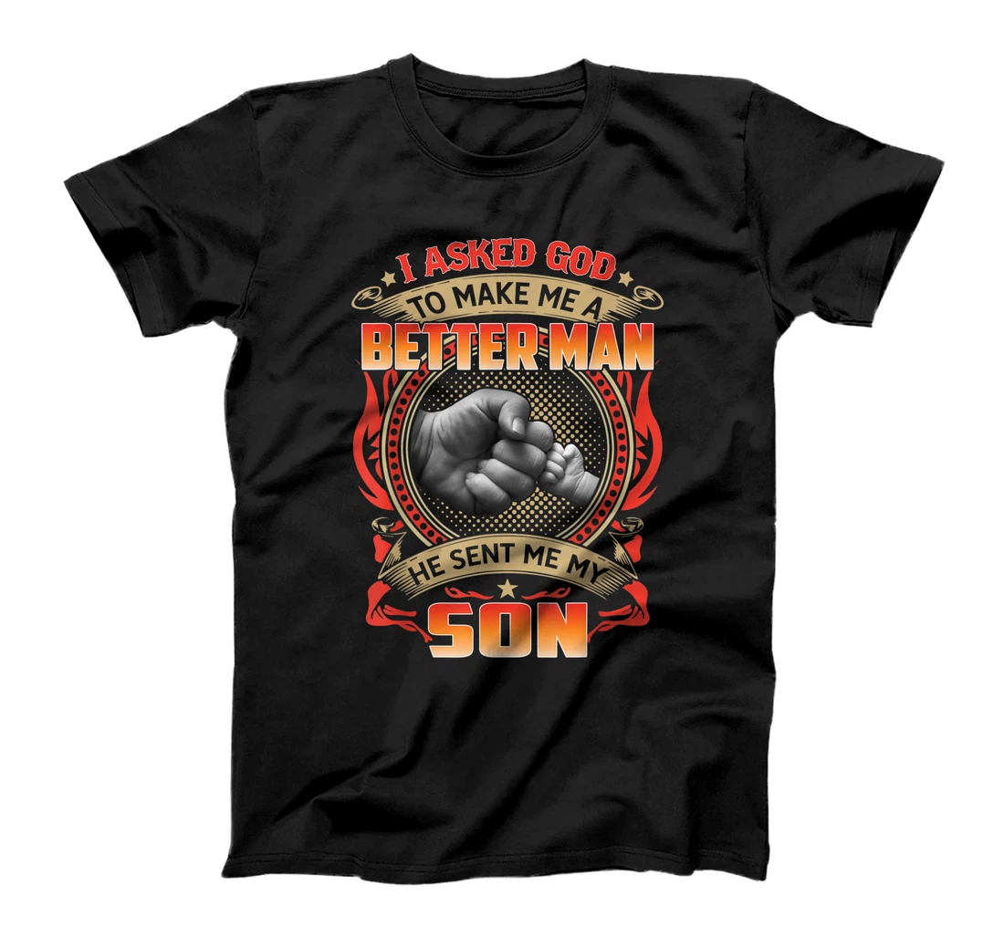 Mens I Asked God To Make Me A Better Man He Sent My Son Gift T-Shirt