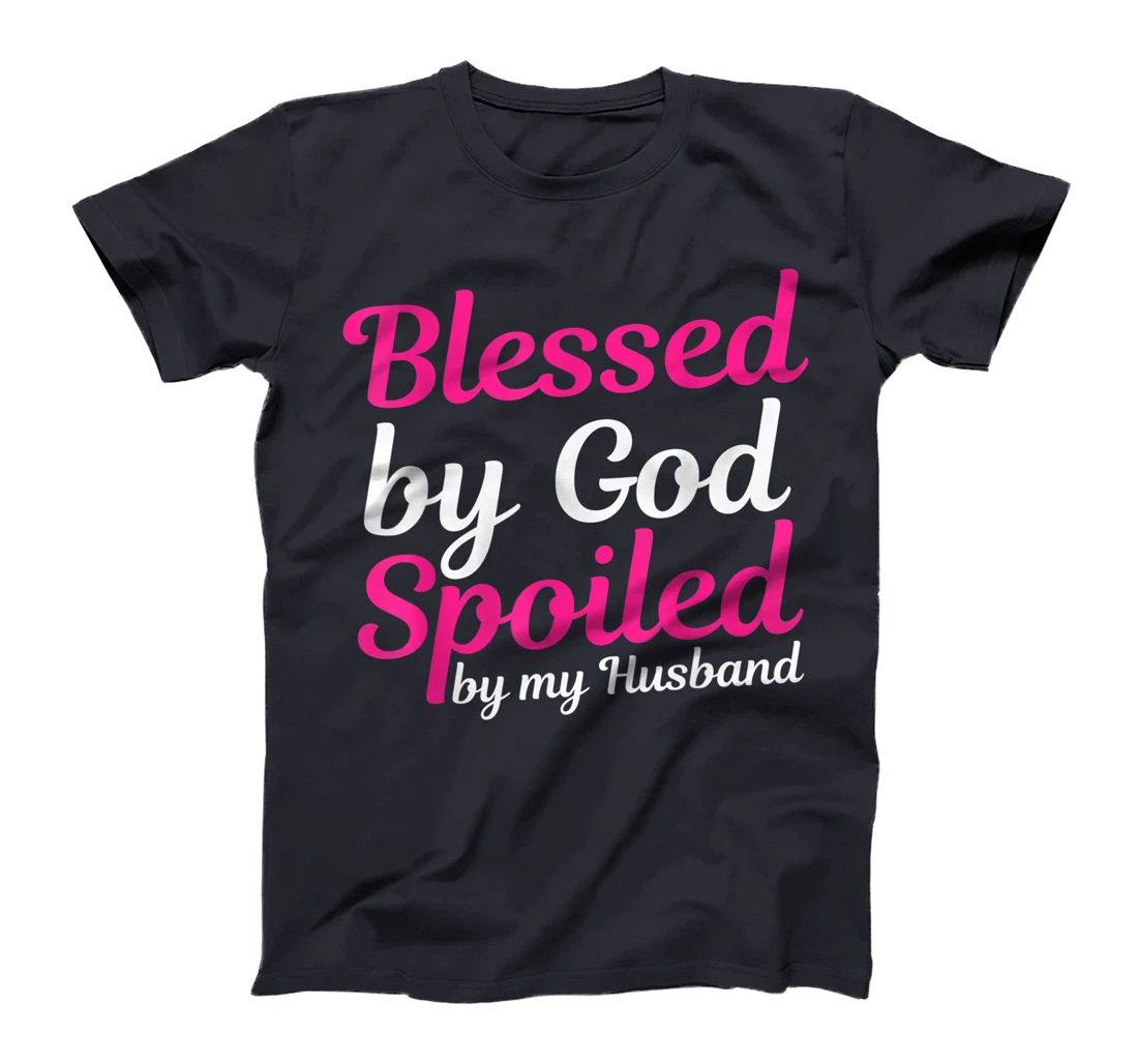Blessed By God Spoiled By My Husband T-Shirt