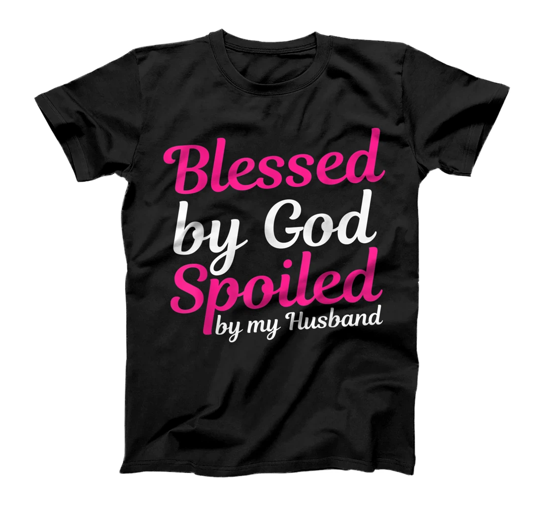 Blessed By God Spoiled By My Husband T-Shirt