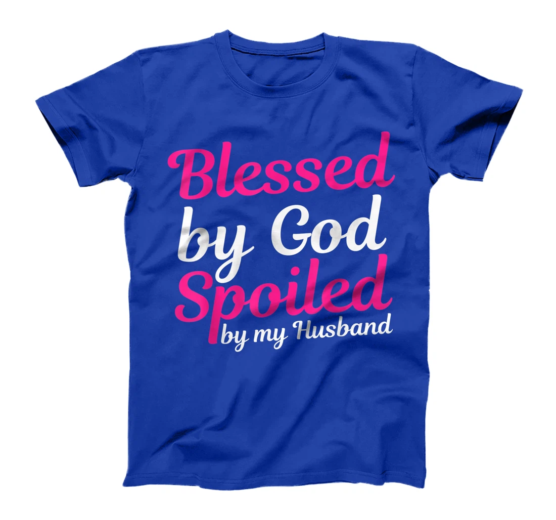Blessed By God Spoiled By My Husband T-Shirt