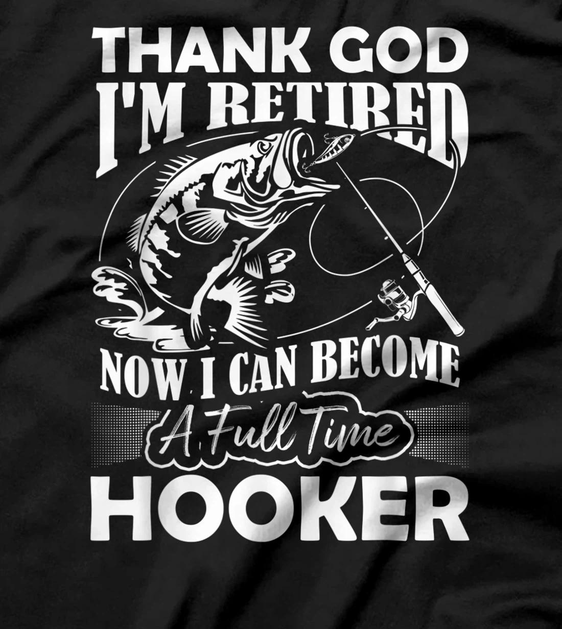 Thank God I'm Retired Now I Can Become A Full Time Hooker T-Shirt