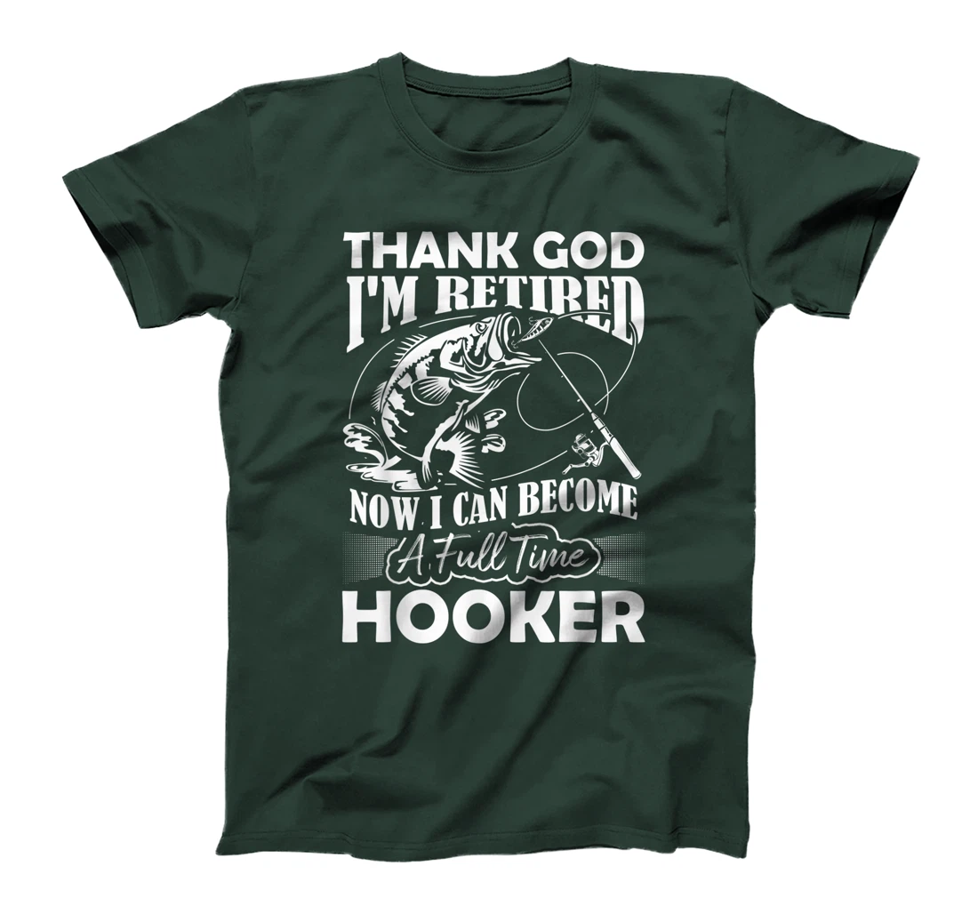 Thank God I'm Retired Now I Can Become A Full Time Hooker T-Shirt