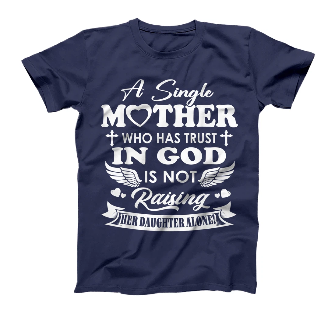 Funny Shirt A Single Mother Who Has Trust In God (Daughter) T-Shirt