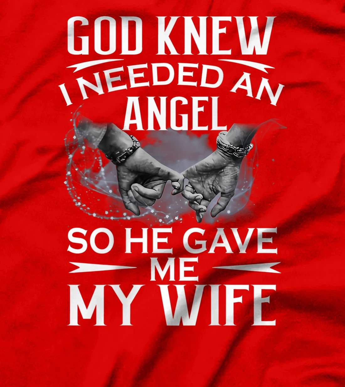 God knew I needed an angel so he gave me my wife T-Shirt