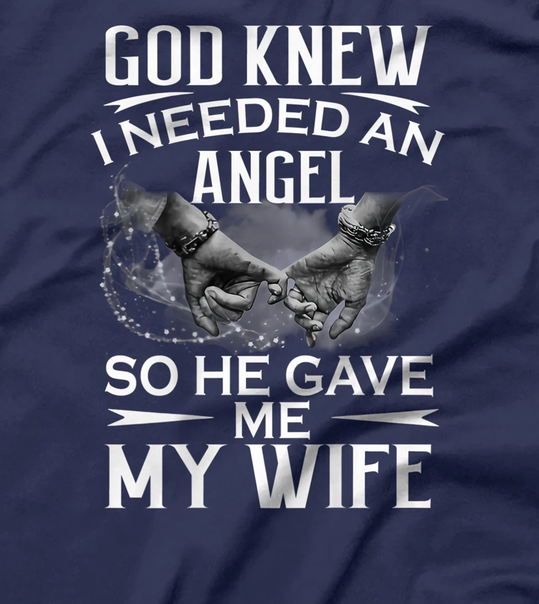 God knew I needed an angel so he gave me my wife T-Shirt