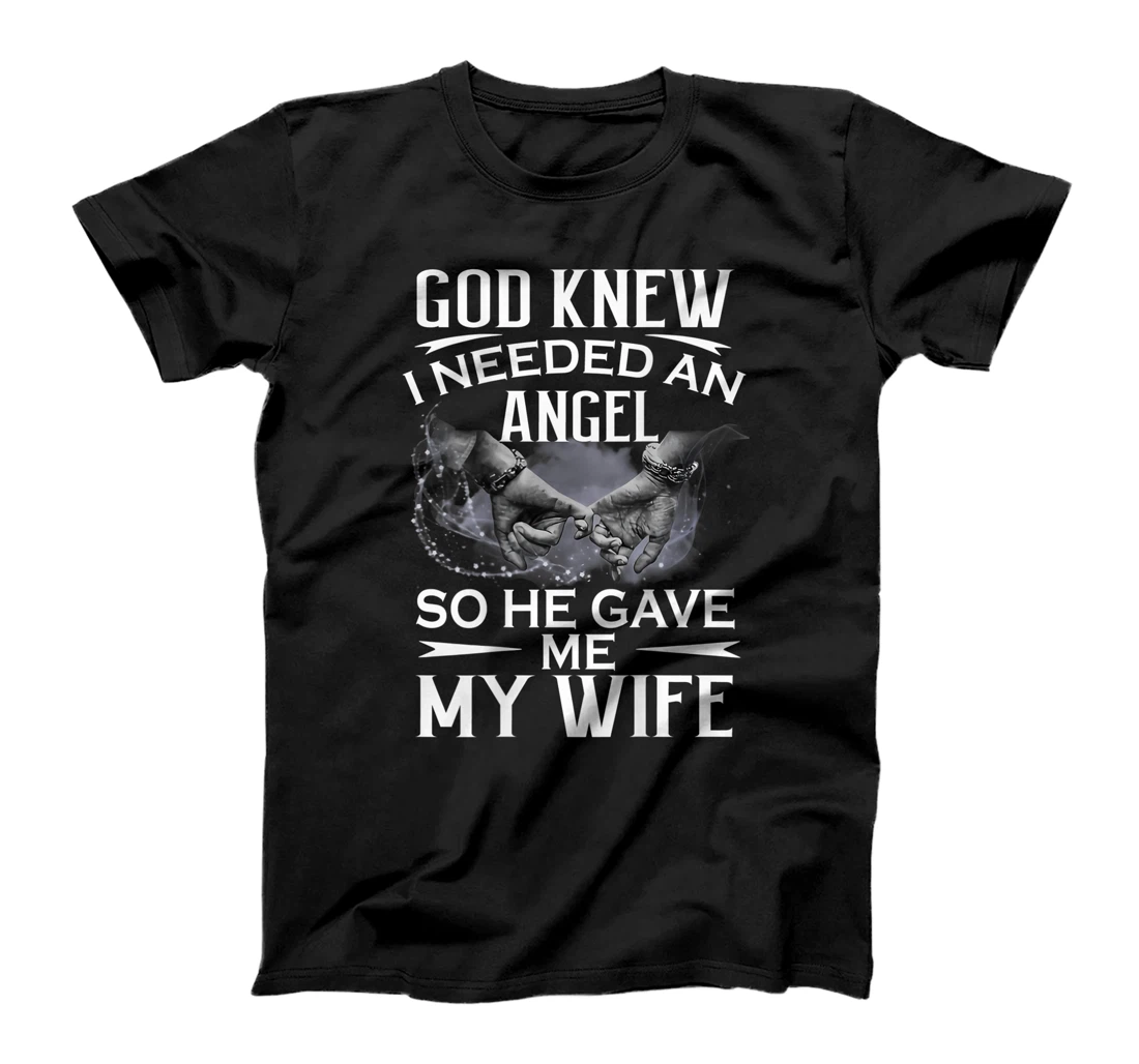 God knew I needed an angel so he gave me my wife T-Shirt