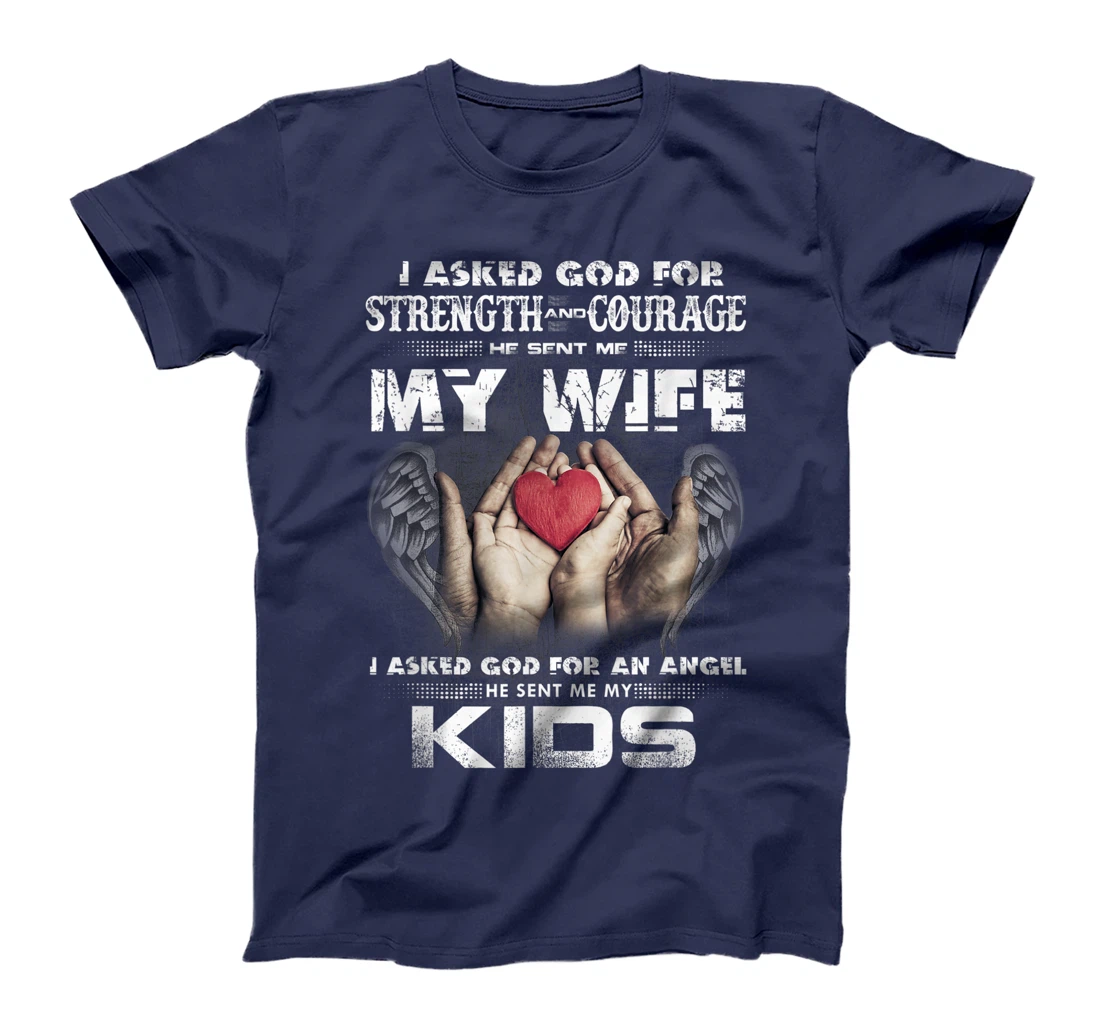 I Asked for Strength & Courage God Sent Me My Wife - Husband T-Shirt