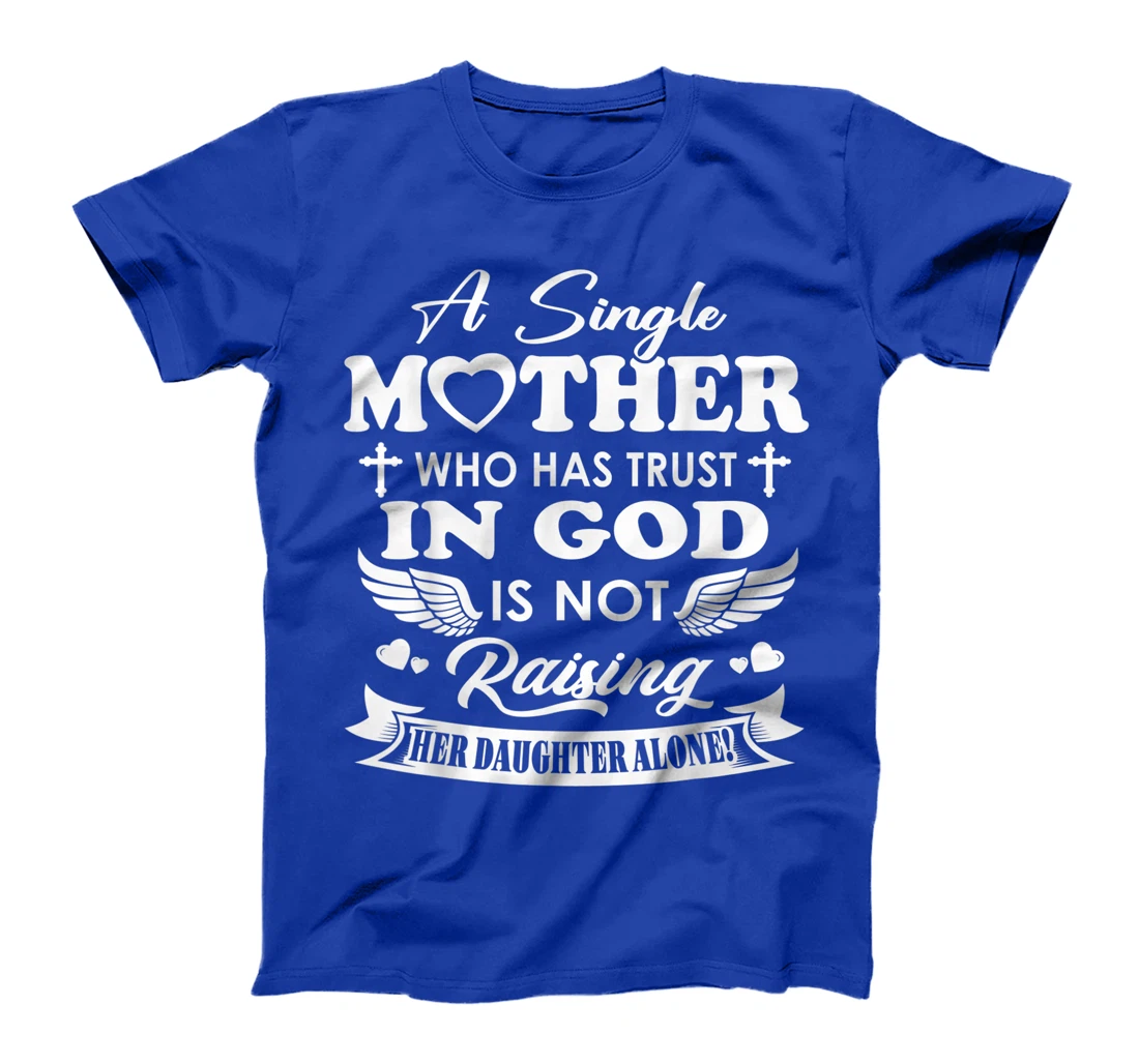 Funny Shirt A Single Mother Who Has Trust In God (Daughter) T-Shirt