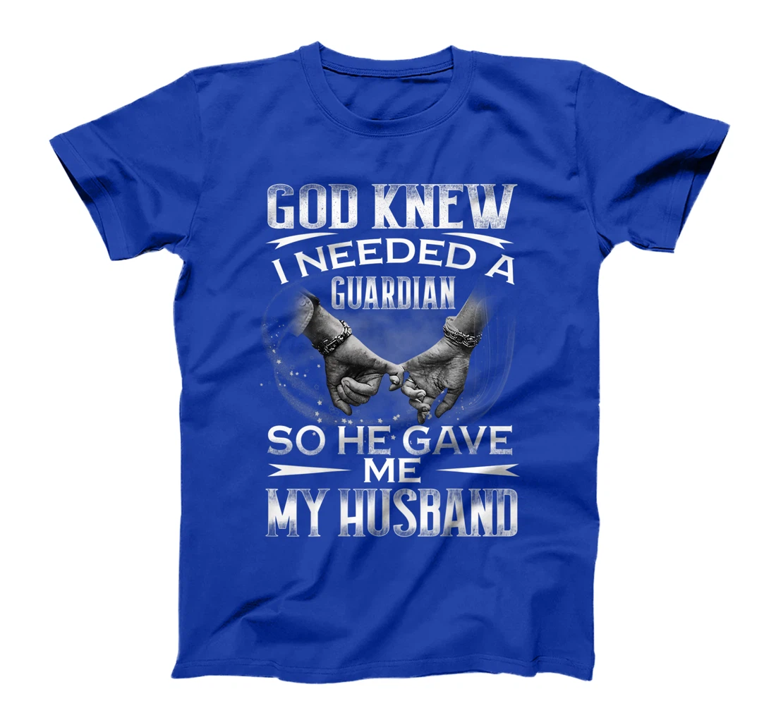 God knew I needed a Guardian So he Gave me My Husband T-Shirt