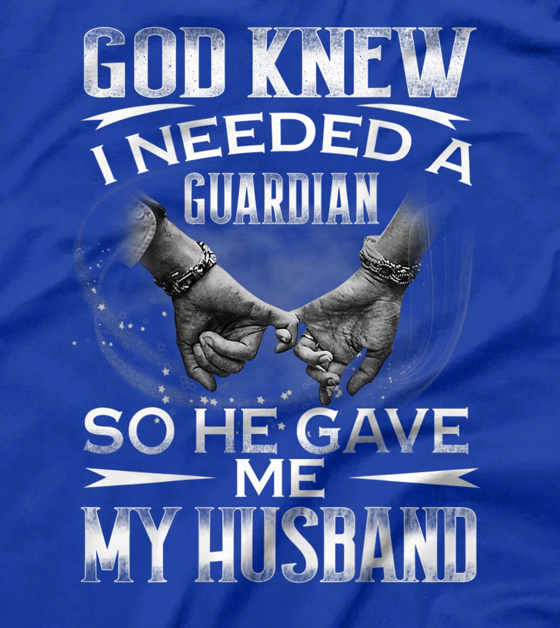 God knew I needed a Guardian So he Gave me My Husband T-Shirt