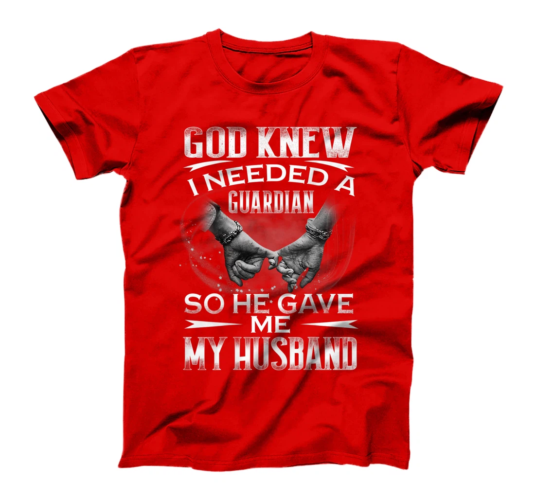 God knew I needed a Guardian So he Gave me My Husband T-Shirt