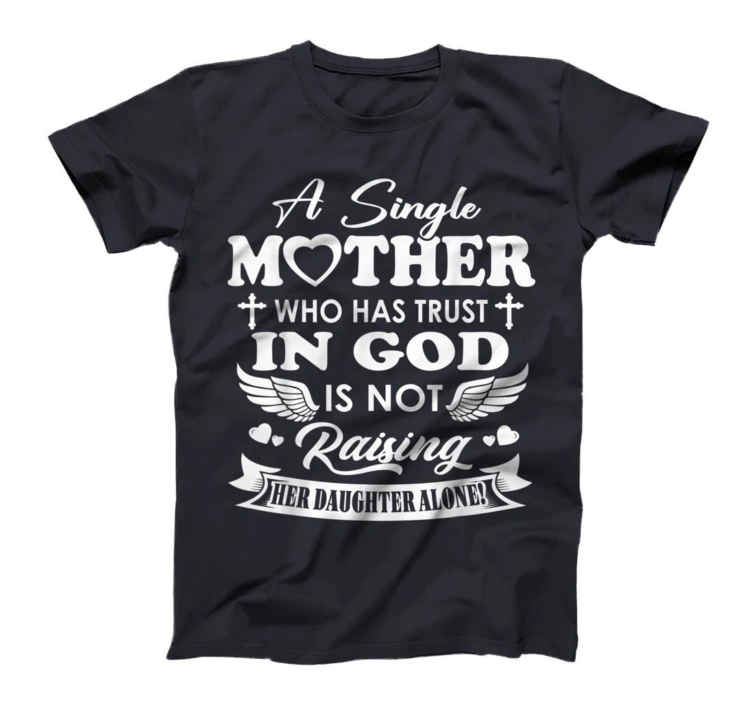 Funny Shirt A Single Mother Who Has Trust In God (Daughter) T-Shirt
