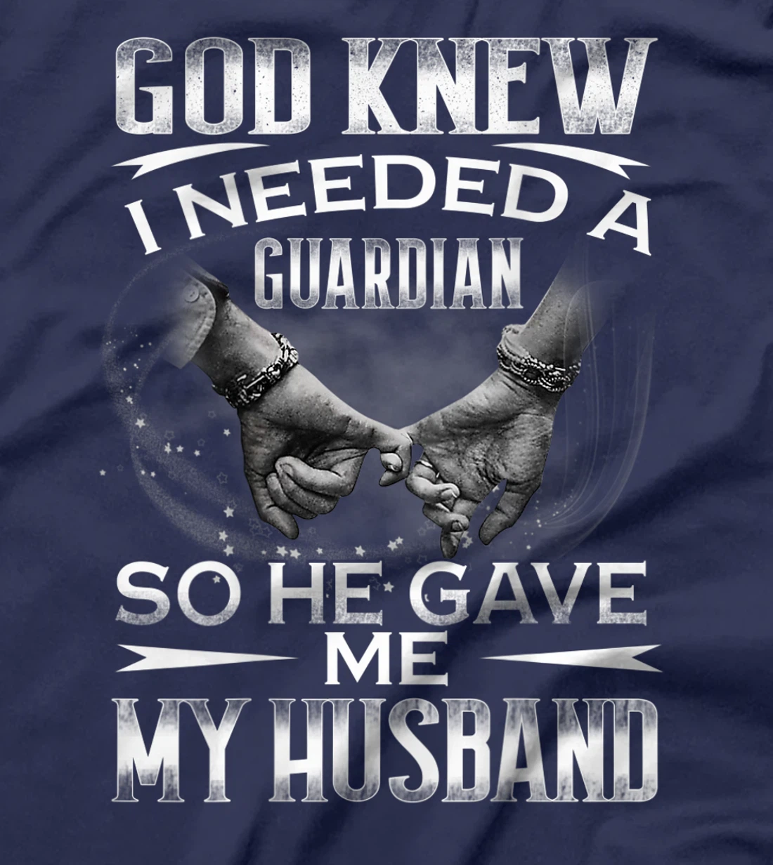 God knew I needed a Guardian So he Gave me My Husband T-Shirt