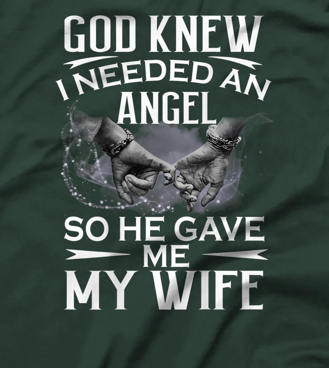 God knew I needed an angel so he gave me my wife T-Shirt