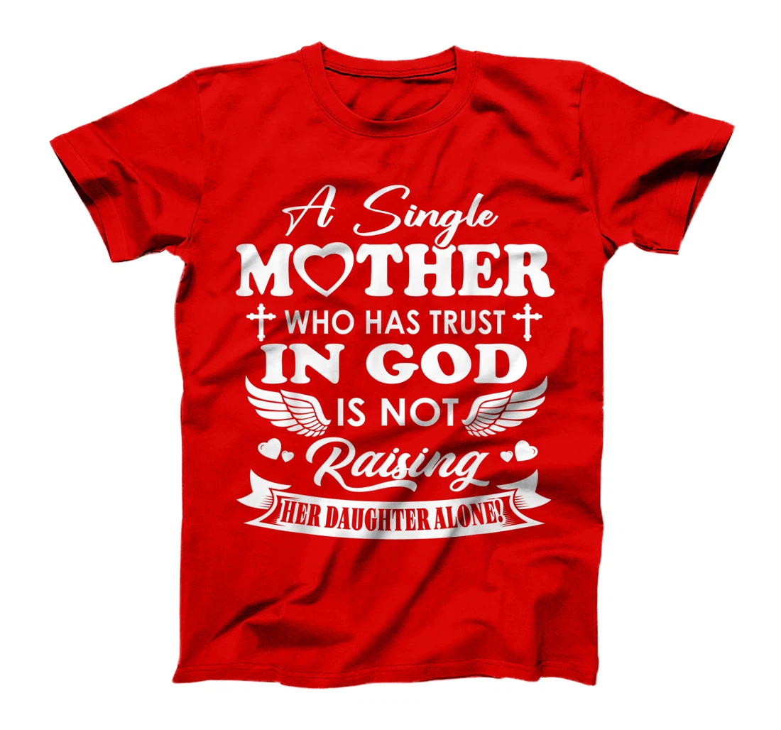 Funny Shirt A Single Mother Who Has Trust In God (Daughter) T-Shirt
