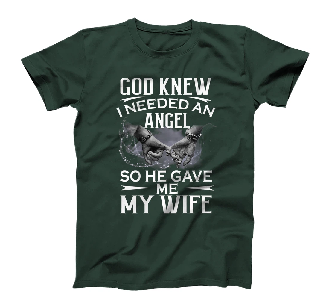 God knew I needed an angel so he gave me my wife T-Shirt