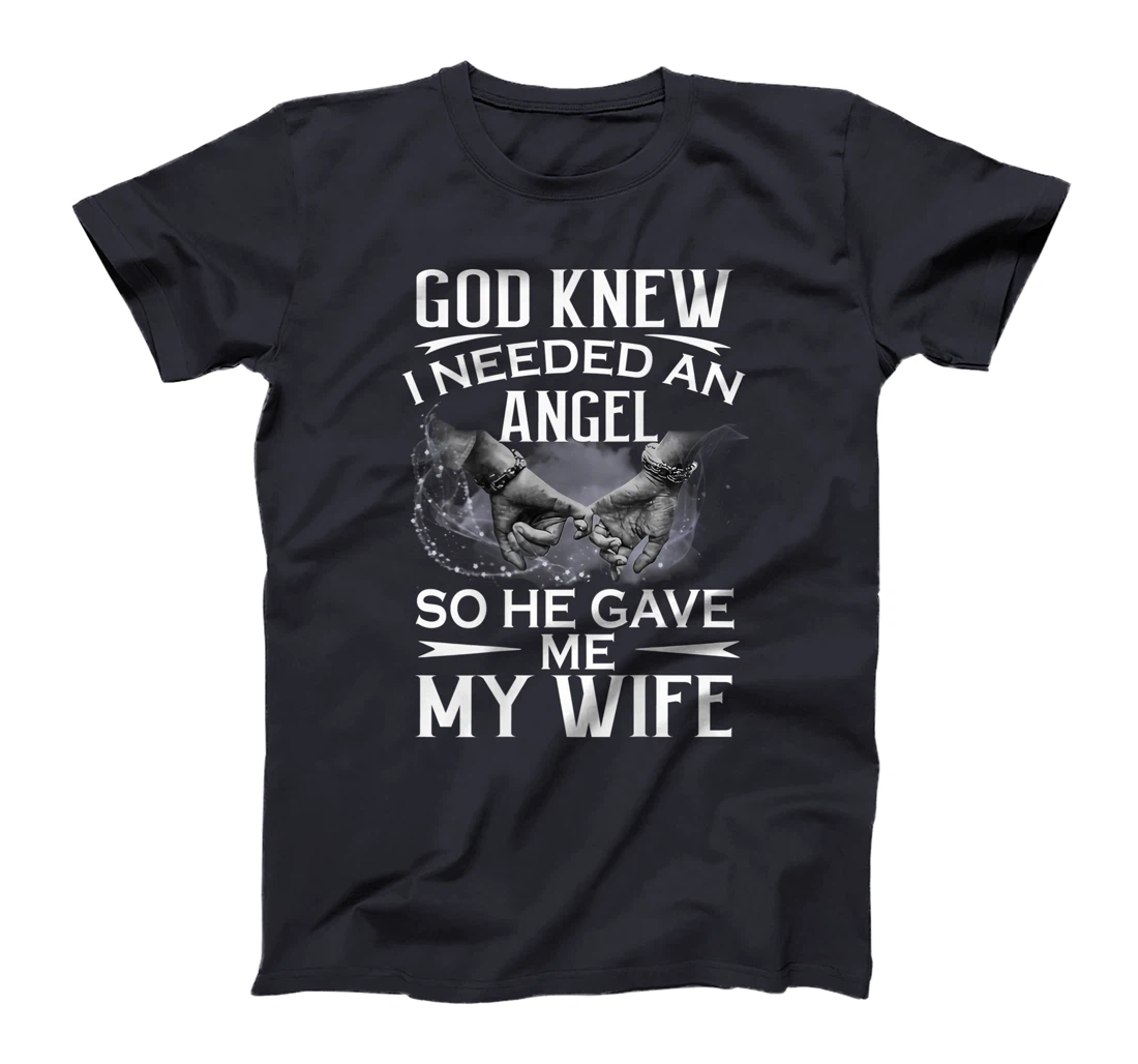 God knew I needed an angel so he gave me my wife T-Shirt