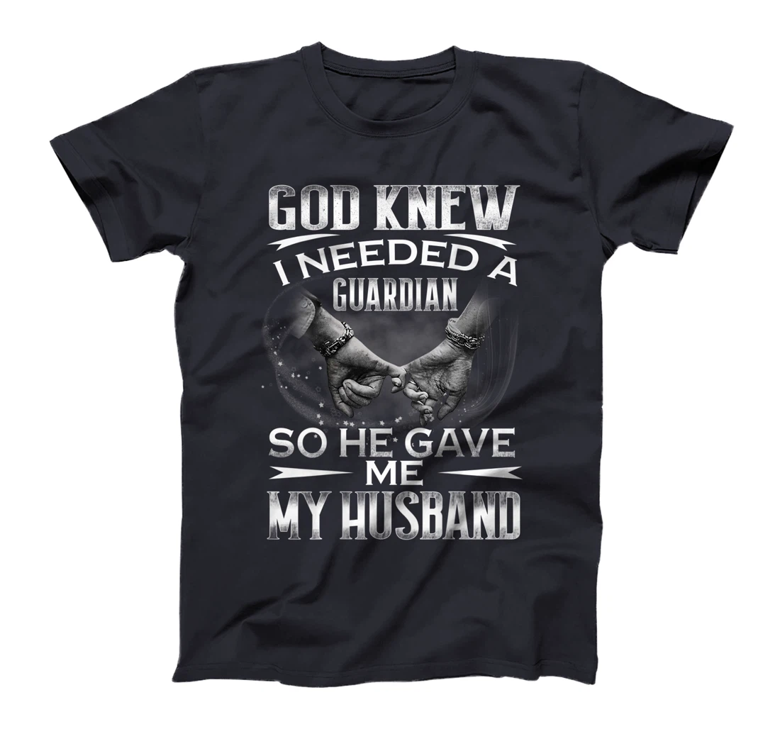 God knew I needed a Guardian So he Gave me My Husband T-Shirt