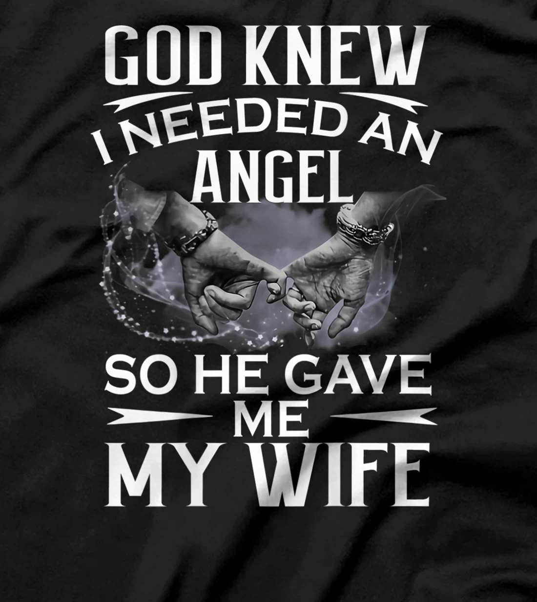 God knew I needed an angel so he gave me my wife T-Shirt